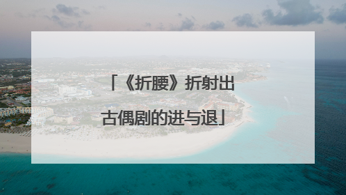 《折腰》折射出古偶剧的进与退