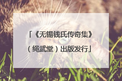 《无锡钱氏传奇集》（绳武堂）出版发行
