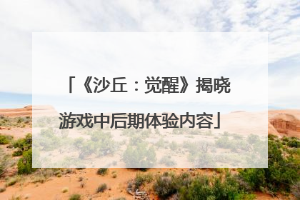 《沙丘：觉醒》揭晓游戏中后期体验内容
