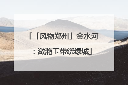 「风物郑州」金水河：潋滟玉带绕绿城