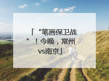 “笔画保卫战”！今晚，常州vs南京