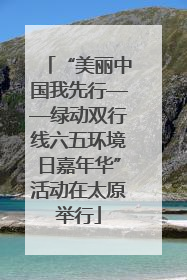 “美丽中国我先行——绿动双行线六五环境日嘉年华”活动在太原举行