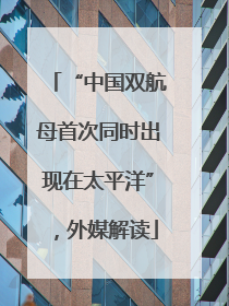“中国双航母首次同时出现在太平洋”，外媒解读