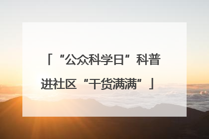 “公众科学日”科普进社区“干货满满”