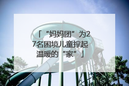 “妈妈团”为27名困境儿童撑起温暖的“家”