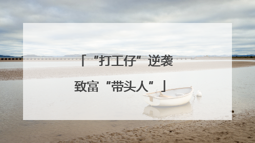 “打工仔”逆袭致富“带头人”