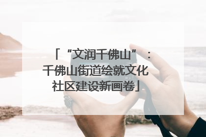 “文润千佛山”：千佛山街道绘就文化社区建设新画卷