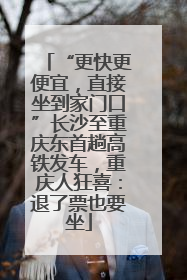 “更快更便宜，直接坐到家门口”长沙至重庆东首趟高铁发车，重庆人狂喜：退了票也要坐
