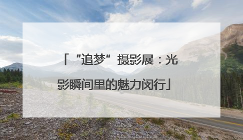 “追梦”摄影展：光影瞬间里的魅力闵行