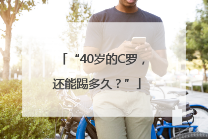 “40岁的C罗，还能踢多久？”
