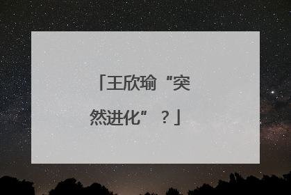 王欣瑜“突然进化”？