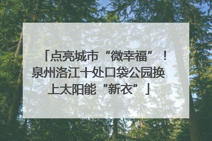 点亮城市“微幸福”！泉州洛江十处口袋公园换上太阳能“新衣”