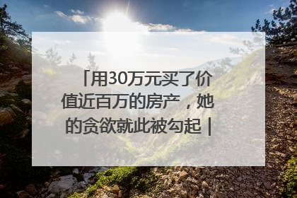用30万元买了价值近百万的房产，她的贪欲就此被勾起｜今晚九点半