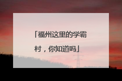 福州这里的学霸村，你知道吗
