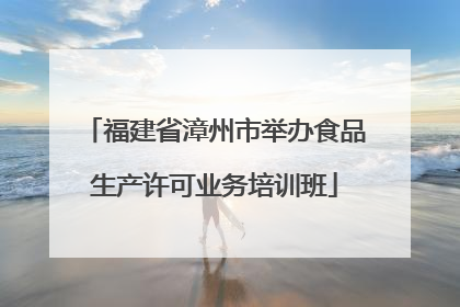 福建省漳州市举办食品生产许可业务培训班