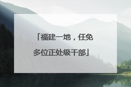 福建一地，任免多位正处级干部
