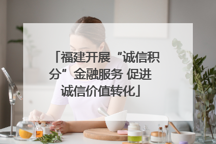 福建开展“诚信积分”金融服务 促进诚信价值转化