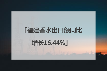 福建香水出口额同比增长16.44%