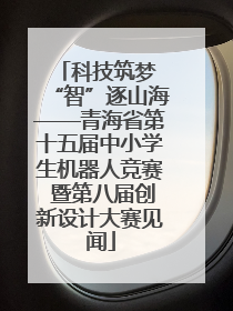 科技筑梦 “智”逐山海——青海省第十五届中小学生机器人竞赛 暨第八届创新设计大赛见闻