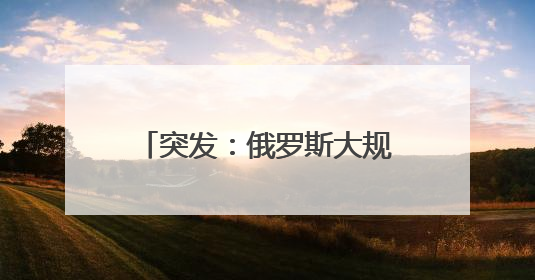 突发：俄罗斯大规模袭击乌克兰全境