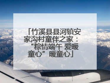 竹溪县县河镇安家沟村童伴之家：“粽情端午 爱暖童心”暖童心