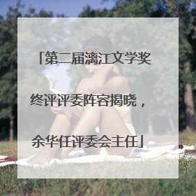 第二届漓江文学奖终评评委阵容揭晓，余华任评委会主任