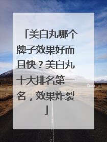 美白丸哪个牌子效果好而且快？美白丸十大排名第一名，效果炸裂