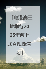 粤港澳三地举行2025年海上联合搜救演习