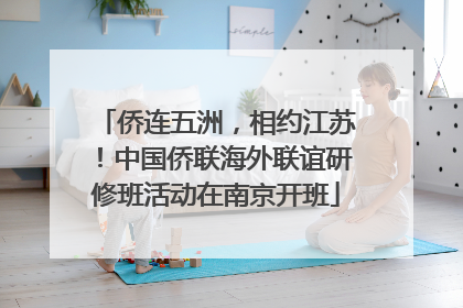 侨连五洲，相约江苏！中国侨联海外联谊研修班活动在南京开班