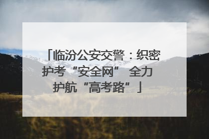 临汾公安交警：织密护考“安全网” 全力护航“高考路”