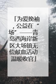 为爱挽袖，公益在“场”——青岛西海岸新区大场镇无偿献血活动温暖收官
