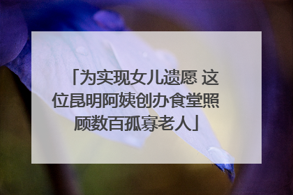 为实现女儿遗愿 这位昆明阿姨创办食堂照顾数百孤寡老人