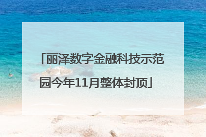 丽泽数字金融科技示范园今年11月整体封顶
