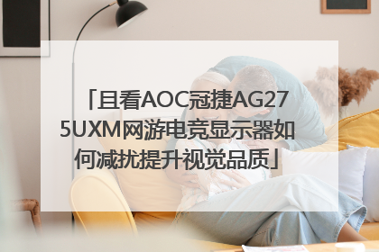 且看AOC冠捷AG275UXM网游电竞显示器如何减扰提升视觉品质