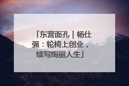 东营面孔｜杨仕强：轮椅上创业，续写绚丽人生