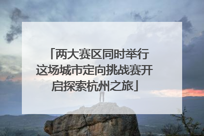 两大赛区同时举行 这场城市定向挑战赛开启探索杭州之旅