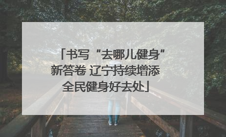 书写“去哪儿健身”新答卷 辽宁持续增添全民健身好去处