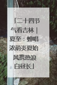 二十四节气看吉林｜夏至：蝉唱浓荫炎夏始 风携热浪白昼长