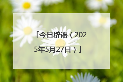 今日辟谣（2025年5月27日）
