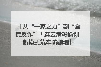 从“一家之力”到“全民反诈”！连云港赣榆创新模式筑牢防骗墙