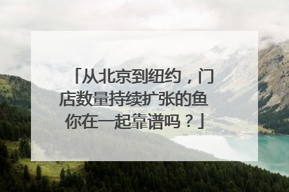 从北京到纽约，门店数量持续扩张的鱼你在一起靠谱吗？