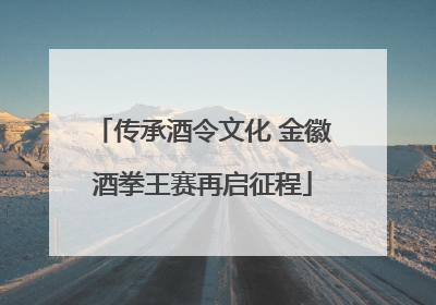 传承酒令文化 金徽酒拳王赛再启征程