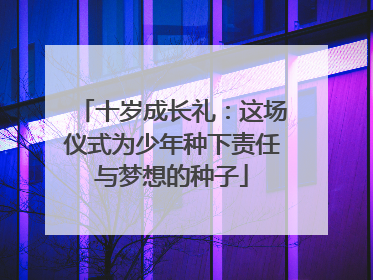 十岁成长礼：这场仪式为少年种下责任与梦想的种子