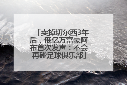 卖掉切尔西3年后，俄亿万富豪阿布首次发声：不会再碰足球俱乐部