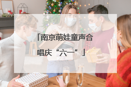 南京萌娃童声合唱庆“六一”