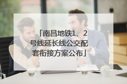 南昌地铁1、2号线延长线公交配套衔接方案公布