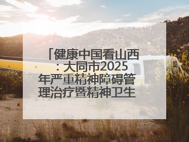 健康中国看山西：大同市2025年严重精神障碍管理治疗暨精神卫生质量控制中心工作培训班开班