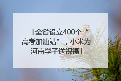 全省设立400个“高考加油站”，小米为河南学子送祝福