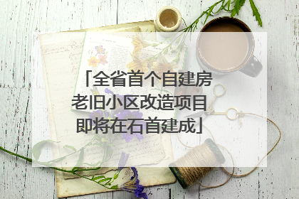全省首个自建房老旧小区改造项目即将在石首建成