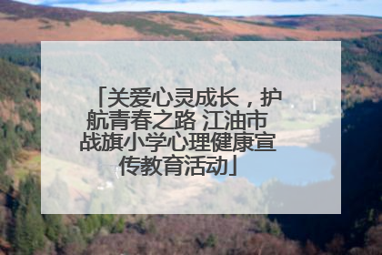 关爱心灵成长，护航青春之路 江油市战旗小学心理健康宣传教育活动